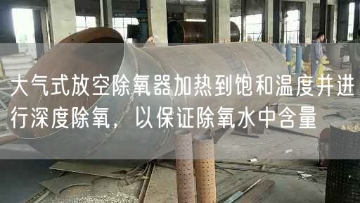 大氣式放空除氧器加熱到飽和溫度并進(jìn)行深度除氧，以遙遙除氧水中含量